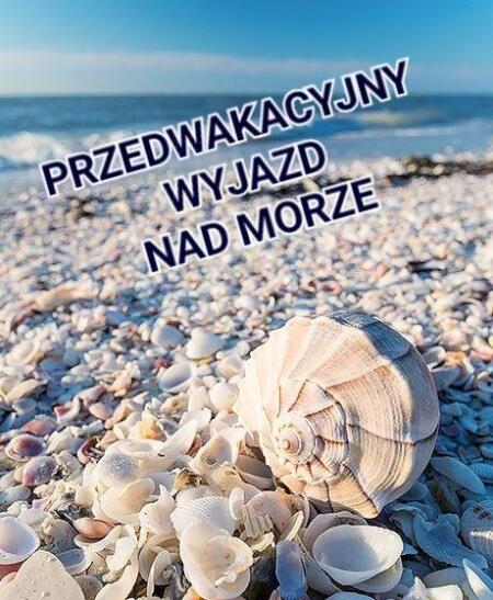 Przedwakacyjny wyjazd nad morze