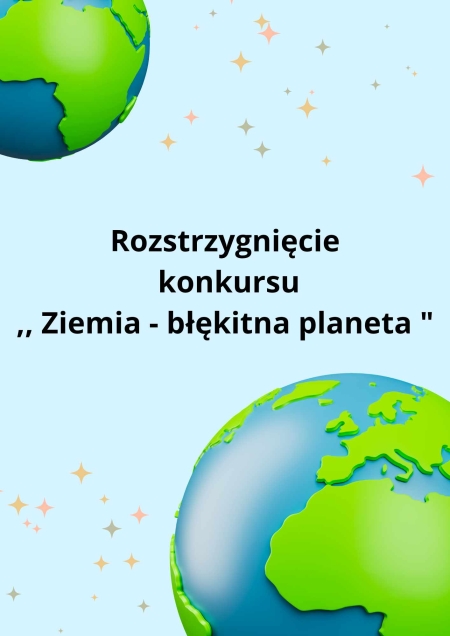 Rozstrzygnięcie konkursu ,, Ziemia-błękitna planeta'' 