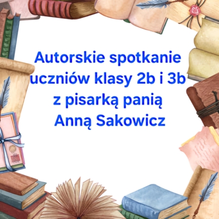 Autorskie spotkanie uczniów klasy 2b i 3b z pisarką panią Anną Sakowicz